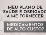 ​MEU PLANOS DE SAÚDE É OBRIGADO A ME FORNECER MEDICAMENTOS DE ALTO CUSTO