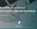 Concorrência desleal por desrespeito a cláusula Contratual